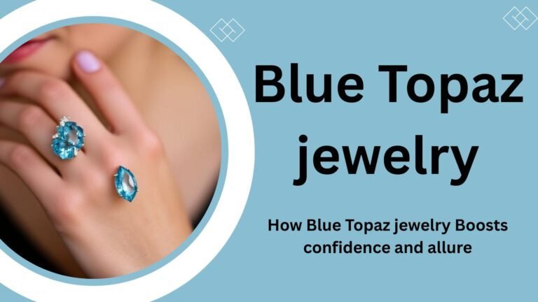 How-Blue-Topaz-jewelry-Boosts-confidence-and-allure How-Blue-Topaz-jewelry-Boosts-confidence-and-allure