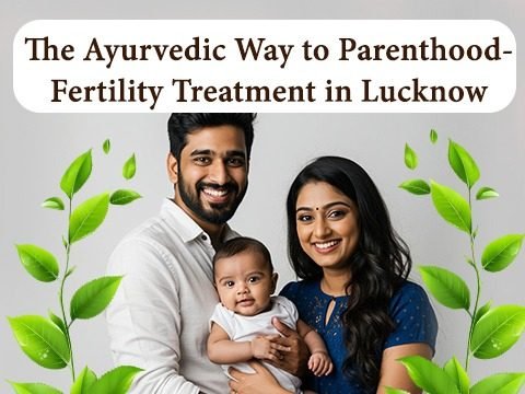 The Ayurvedic Way to Parenthood- Fertility Treatment in Lucknow
